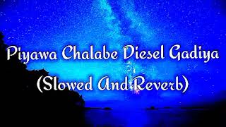 Piyawa Chalabe Diesel Gadiya Slowed And Reverb [upl. by Gewirtz]